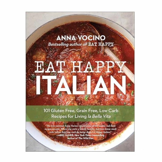 Eat Happy Italian: Gluten Free Grain Free Low Carb